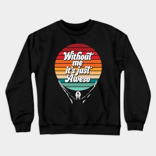 Awesome (without me it's just aweso) Crewneck Sweatshirt